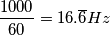 \frac{1000}{60}= 16.\overline 6 Hz