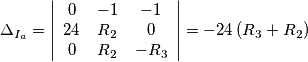 {\Delta _{{I_a}}} = \left| {\begin{array}{*{20}{c}}
0&{ - 1}&{ - 1}\\
{24}&{{R_2}}&0\\
0&{{R_2}}&{ - {R_3}}
\end{array}} \right| = - 24\left( {{R_3} + {R_2}} \right) {\Delta _{{I_a}}} = \left| {\begin{array}{*{20}{c}}
0&{ - 1}&{ - 1}\\
{24}&{{R_2}}&0\\
0&{{R_2}}&{ - {R_3}}
\end{array}} \right| = - 24\left( {{R_3} + {R_2}} \right)