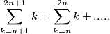 \sum_{k=n+1}^{2n+1}k= \sum_{k=n}^{2n}k+..... \sum_{k=n+1}^{2n+1}k= \sum_{k=n}^{2n}k+.....