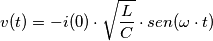 v(t)=-i(0)\cdot \sqrt{\frac{L}{C}} \cdot sen(\omega \cdot t) v(t)=-i(0)\cdot \sqrt{\frac{L}{C}} \cdot sen(\omega \cdot t)