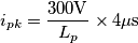 i_{pk}=\frac{300\mathrm{V}}{L_p}\times 4\mathrm{\mu s}