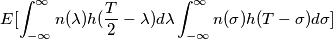 E[ \int_{-\infty}^{\infty}{n(\lambda)h(\frac{T}{2}-\lambda) d\lambda} 
       \int_{-\infty}^{\infty}{n(\sigma)h(T-\sigma) d\sigma}]
