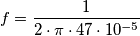 f=\frac{1}{2 \cdot \pi \cdot 47 \cdot 10^{-5}} f=\frac{1}{2 \cdot \pi \cdot 47 \cdot 10^{-5}}