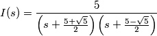 I(s)=\frac{5}{\left (s+\frac{5+\sqrt{5}}{2}  \right )\left (s+\frac{5-\sqrt{5}}{2}  \right )}