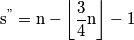 \mathrm{s^{"}=n}-\left\lfloor \frac{\mathrm{3}}{4}\mathrm{n}\right\rfloor -1