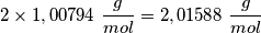 2 \times 1,00794\ \frac{g}{mol}=2,01588\ \frac{g}{mol}