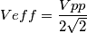 Veff =\frac{Vpp}{2\sqrt{2}} Veff =\frac{Vpp}{2\sqrt{2}}