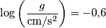 \log\left(\frac{g}{\text{cm}/\text{s}^2}\right) = -0{,}6