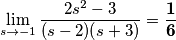 \displaystyle \lim_{ s\to -1}\frac{2s^{2}-3}{(s-2)(s+3)}=\mathbf{\frac{1}{6}}