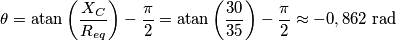 \theta =\text{atan}\left( \frac{X_{C}}{R_{eq}} \right)-\frac{\pi }{2}=\text{atan}\left( \frac{30}{35} \right)-\frac{\pi }{2}\approx -0,862\,\,\text{rad}