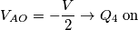 V_{AO}=-\frac{V}{2} \rightarrow Q_4 \; \text {on} V_{AO}=-\frac{V}{2} \rightarrow Q_4 \; \text {on}
