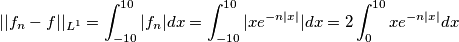 ||f_n-f||_{L^1}=\int_{-10}^{10}|f_n|dx=\int_{-10}^{10}|xe^{-n|x|}|dx=2\int_{0}^{10} xe^{-n|x|}dx