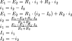 \begin{array}{l}
 E_1  - E_2  = R_1  \cdot i_1  + R_2  \cdot i_2  \\ 
 i_1  = i_2  - I_0  \\ 
 E_1  - E_2  = R_1  \cdot \left( {i_2  - I_0 } \right) + R_2  \cdot i_2  \\ 
 i_2  = \frac{{E_1  - E_2  + R_1  \cdot I_0 }}{{R_1  + R_2 }} \\ 
 i_1  = \frac{{E_1  - E_2  - R_2  \cdot I_0 }}{{R_1  + R_2 }} \\ 
 I_1  = i_1  \\ 
 I_2  =  - i_2  \\ 
 \end{array}