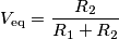 V_\text{eq} = \frac{R_2}{R_1+R_2} V_\text{eq} = \frac{R_2}{R_1+R_2}