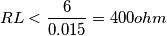 RL < \frac{6}{0.015} = 400 ohm