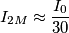 I_{2M}\approx \frac{I_0}{30} I_{2M}\approx \frac{I_0}{30}