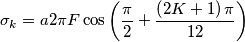 \sigma_k=a2\pi F\cos\left({\pi\over2}+{{\left(2K+1\right)\pi}\over12\right)}