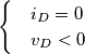 \begin{cases}
& i_D = 0 \\
& v_D < 0
\end{cases} \begin{cases}
& i_D = 0 \\
& v_D < 0
\end{cases}