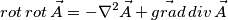 rot \, rot \, \vec{A}= - \nabla ^2 \vec{A}+ \vec{grad} \, div \, \vec{A}