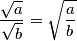 \frac{\sqrt{a}}{\sqrt{b}} = \sqrt{\frac{a}{b}}