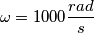 \omega=1000 \frac{rad}{s} \omega=1000 \frac{rad}{s}