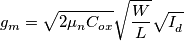 g_{m}=\sqrt{2\mu _{n}C_{ox}}\sqrt{\frac{W}{L}}\sqrt{I_{d}^{}}