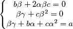 \left\{\begin{matrix}
b \beta+2 \alpha \beta c=0\\
\beta \gamma + c \beta^2=0\\
\beta \gamma+b \alpha+c \alpha^2=a\\
\end{matrix}\right. \left\{\begin{matrix}
b \beta+2 \alpha \beta c=0\\
\beta \gamma + c \beta^2=0\\
\beta \gamma+b \alpha+c \alpha^2=a\\
\end{matrix}\right.