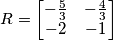 R=\left[ \begin{matrix}
   -\frac{5}{3} & -\frac{4}{3}  \\
   -2 & -1  \\
\end{matrix} \right]