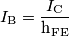 I_\text{B} = \frac{I_\text{C}}{\text{h}_\text{FE}}