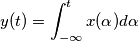 y(t)=\int_{-\infty }^{t}x(\alpha) d\alpha
