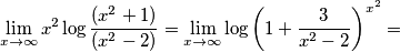 \lim_{x\rightarrow\infty}x^{2}\log\frac{(x^{2}+1)}{(x^{2}-2)}=\lim_{x\rightarrow\infty}\log\left(1+\frac{3}{x^{2}-2}\right)^{x^{2}}=
