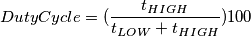 Duty Cycle = (\frac{t_{HIGH}}{t_{LOW}+t_{HIGH}})100 Duty Cycle = (\frac{t_{HIGH}}{t_{LOW}+t_{HIGH}})100