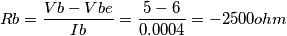 Rb=\frac {Vb-Vbe}{Ib}=\frac {5-6}{0.0004}=-2500ohm