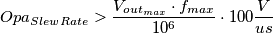 Opa_{Slew Rate} > \frac{V_{out_{max}} \cdot { f_{max}}} {10^6} \cdot 100 \frac{V}{us} Opa_{Slew Rate} > \frac{V_{out_{max}} \cdot { f_{max}}} {10^6} \cdot 100 \frac{V}{us}