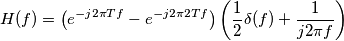 H(f)=\left(e^{-j2\pi Tf}-e^{-j2\pi 2Tf}\right)\left(\frac{1}{2}\delta(f)+\frac{1}{j2\pi f}\right)