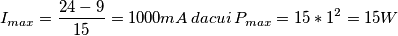 I_{max} = \frac{24 - 9}{15} = 1000mA \, da cui\, P_{max} = 15*1^2 = 15W
