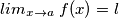 lim_{x\rightarrow a}\  f(x) = l