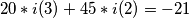 20*i(3)+45*i(2)=-21 20*i(3)+45*i(2)=-21