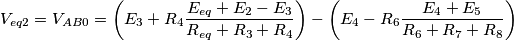 {{V}_{eq2}}={{V}_{AB0}}=\left( {{E}_{3}}+{{R}_{4}}\frac{{{E}_{eq}}+{{E}_{2}}-{{E}_{3}}}{{{R}_{eq}}+{{R}_{3}}+{{R}_{4}}} \right)-\left( {{E}_{4}}-{{R}_{6}}\frac{{{E}_{4}}+{{E}_{5}}}{{{R}_{6}}+{{R}_{7}}+{{R}_{8}}} \right)