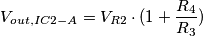 V_{out,IC2-A}=V_{R2}\cdot(1+\frac{R_4}{R_3})
