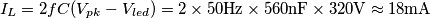 I_L=2fC(V_{pk}-V_{led})=2\times 50\text{Hz}\times 560\text{nF}\times 320\text{V}\approx 18\text{mA}