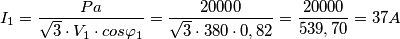 I_{1}=\frac{Pa}{\sqrt{3}\cdot V_{1}\cdot cos\varphi _{1}}=\frac{20000}{\sqrt{3}\cdot 380\cdot 0,82}=\frac{20000}{539,70}=37A