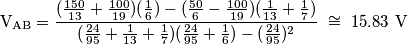 \mathrm{V_{AB}=\frac{(\frac{150}{13}+\frac{100}{19})(\frac{1}{6})-(\frac{50}{6
}-\frac{100}{19})(\frac{1}{13}+\frac{1}{7})}{(\frac{24}{95}+\frac{1}{13}+\frac{1}{7})(\frac{24}{95}+\frac{1}{6})-(\frac{24}{95})^{2}}\ \cong\ 15.83\ V}