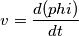 v= \frac{d(phi)}{dt} v= \frac{d(phi)}{dt}