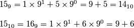 \[\begin{array}{l}
{15_9} = 1 \times {9^1} + 5 \times {9^0} = 9 + 5 = {14_{10}}\\
\\
{15_{10}} = {16_9} = 1 \times {9^1} + 6 \times {9^0} = 9 + 6
\end{array}\]