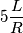 5 \frac{L}{R}