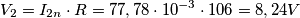 V_{2}=I_{2n}\cdot R=77,78\cdot 10^{-3}\cdot 106=8,24 V V_{2}=I_{2n}\cdot R=77,78\cdot 10^{-3}\cdot 106=8,24 V
