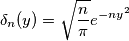 \delta_n(y)=\sqrt{\frac{n}{\pi}}e^{-ny^2}