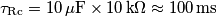 \tau_\text{Rc}=10\,\mu\text{F}\times 10\,\text{k}\Omega\approx 100\,\text{ms} \tau_\text{Rc}=10\,\mu\text{F}\times 10\,\text{k}\Omega\approx 100\,\text{ms}