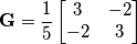 \textbf{G}=\frac{1}{5}\begin{bmatrix}
3 & -2\\ 
-2 & 3\end{bmatrix}